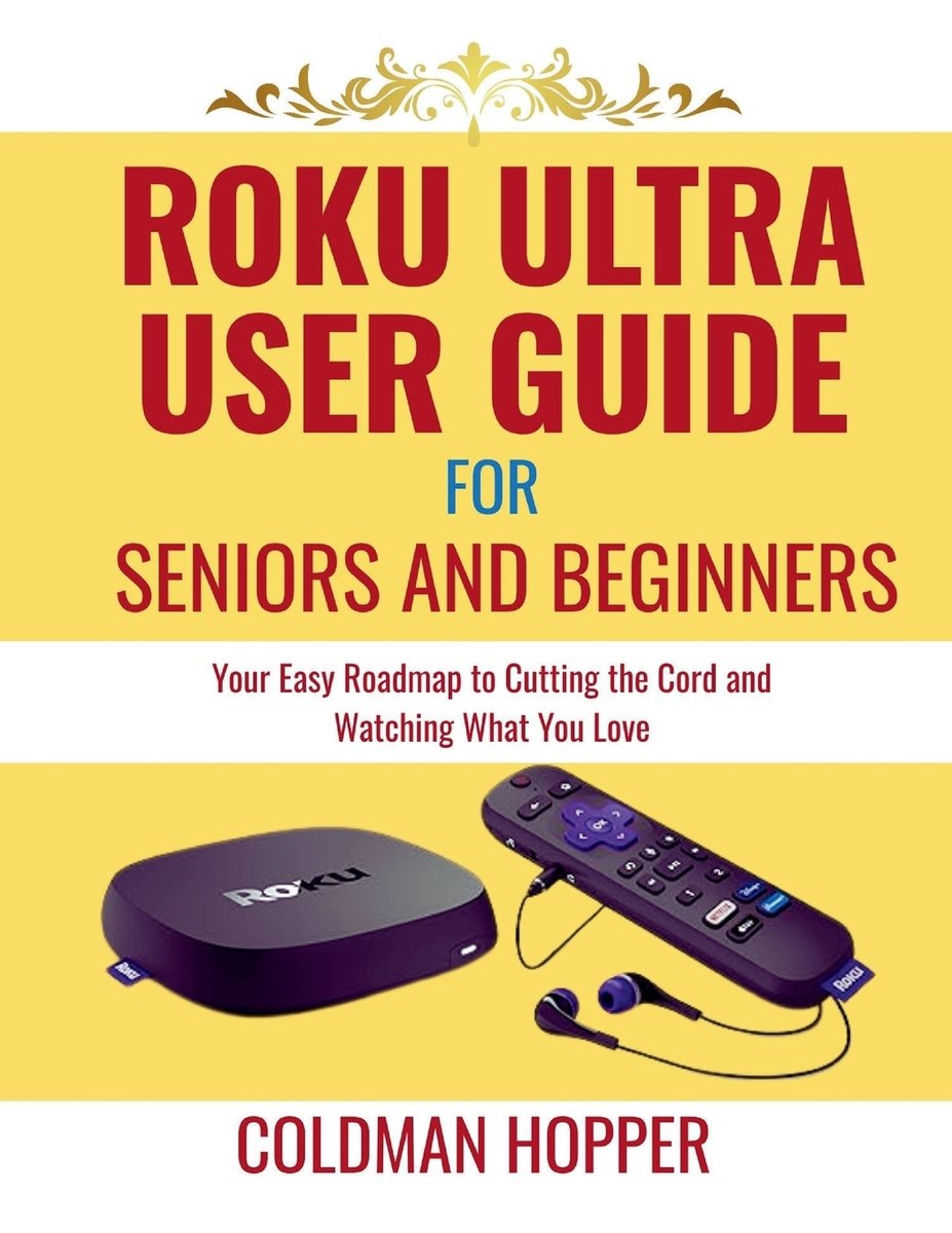 Roku Ultra user guide for seniors and beginners a book by Coldman ...
