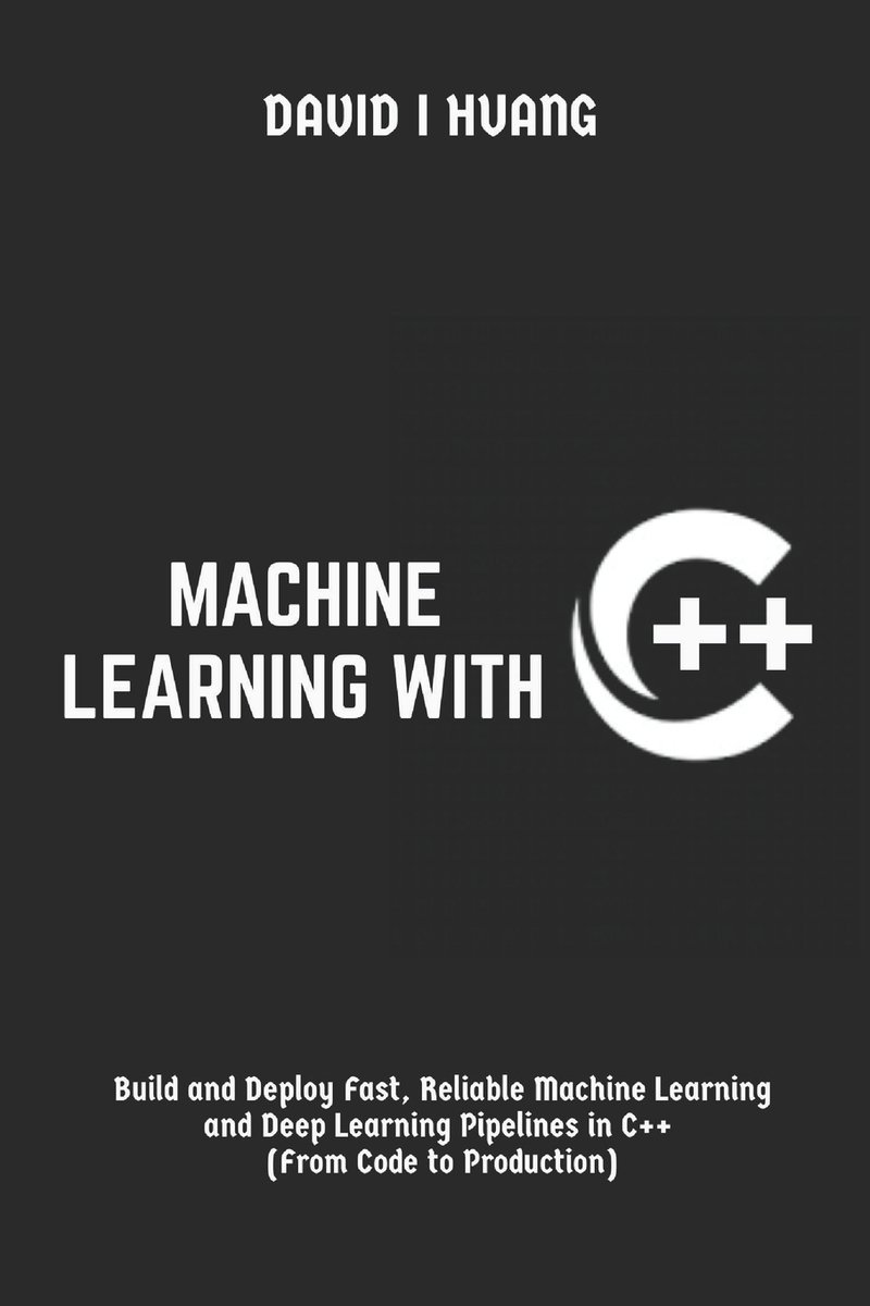 Machine Learning with C++ a book by David I Huang - Bookshop.org US