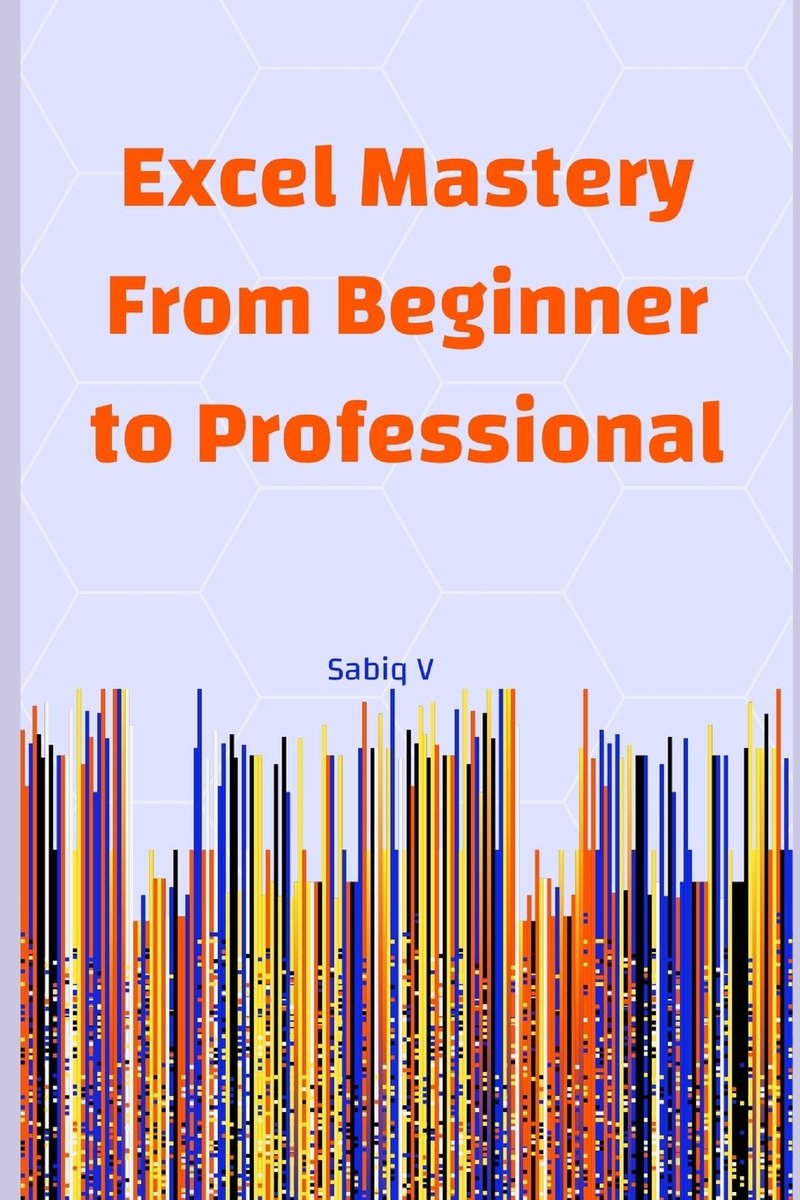 Excel Mastery From Beginner to Professional a book by Sabiq V ...