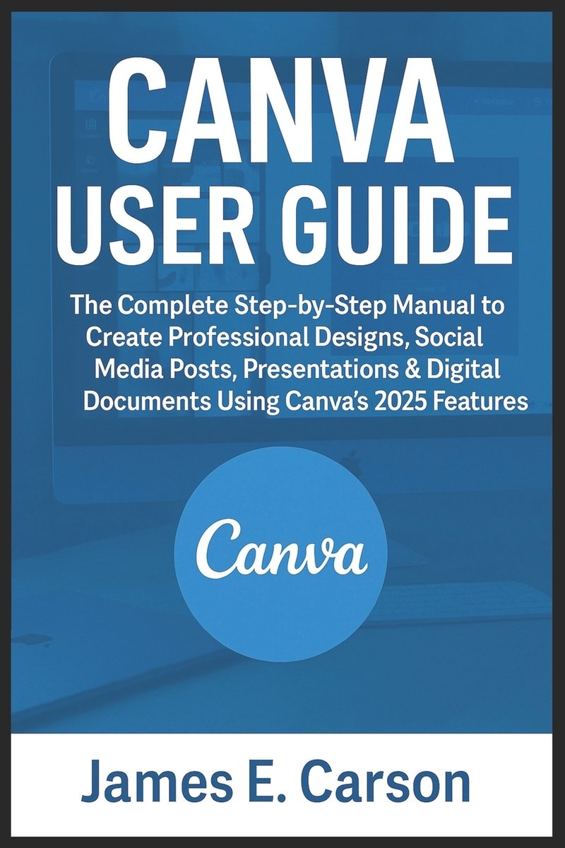 Canva User Guide a book by James E Carson - Bookshop.org US