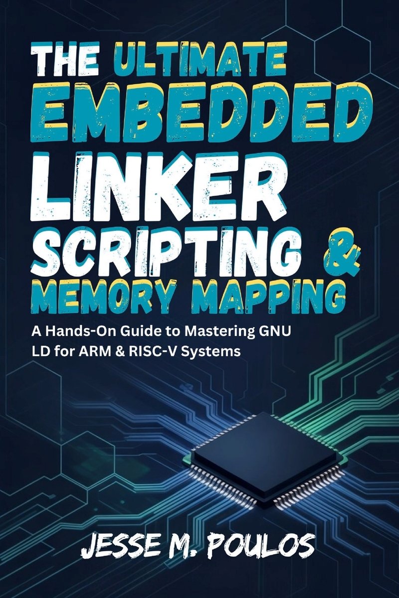 The Ultimate Embedded Linker Scripting & Memory Mapping a book by Jesse ...