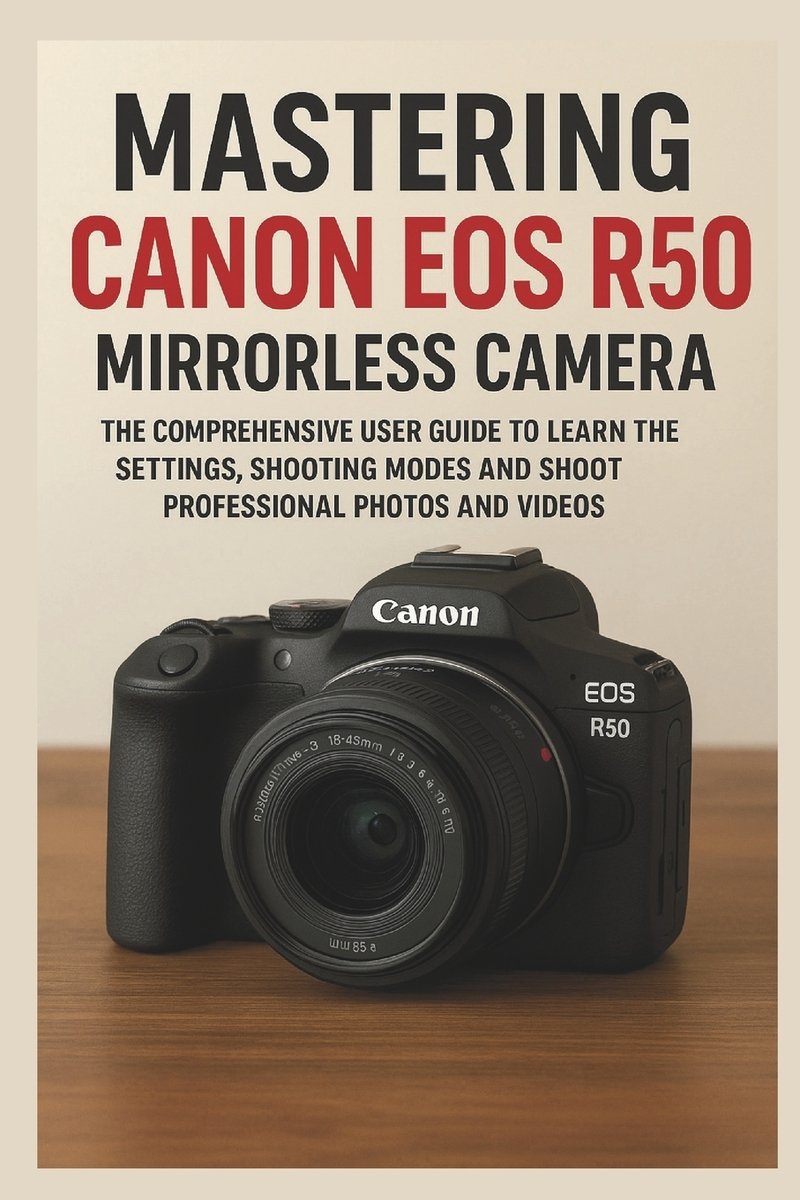 Mastering Canon EOS R50 Mirrorless Camera a book by Sienna Marek ...