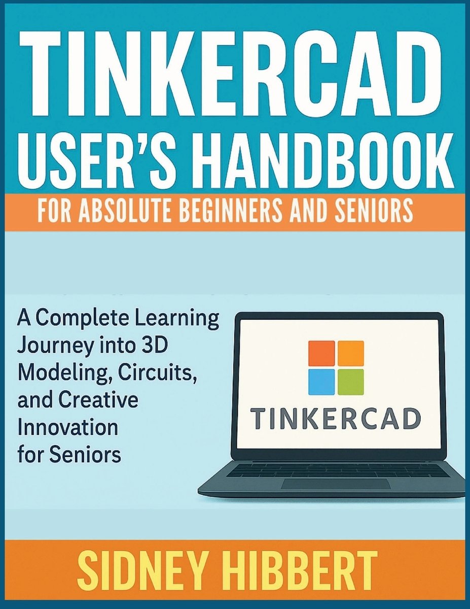 TINKERCAD User's Handbook for Absolute Beginners and Seniors a book by ...