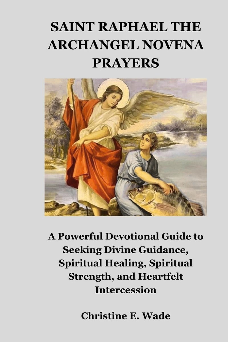 Saint Raphael the Archangel Novena Prayers a book by Christine E Wade ...