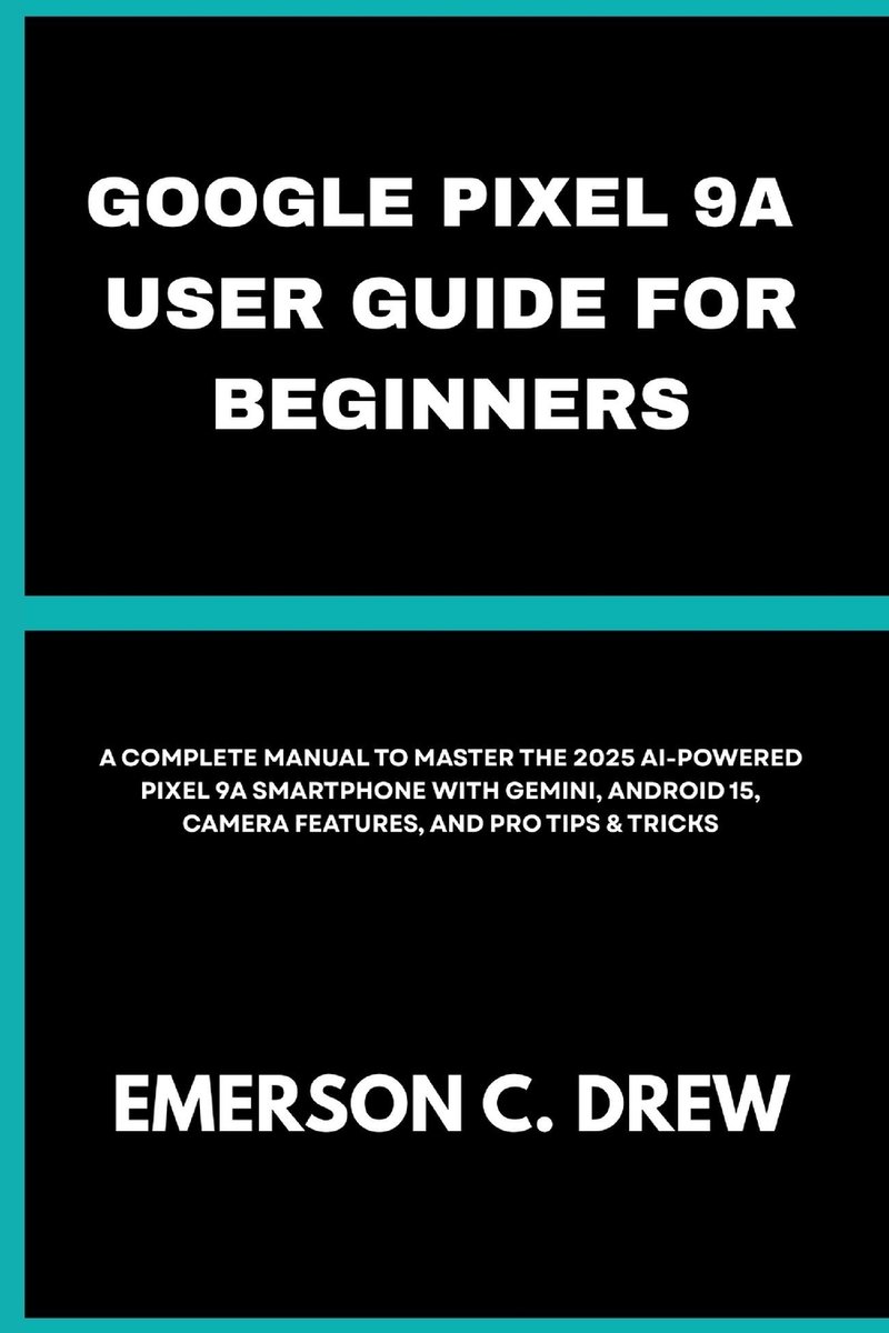 Google Pixel 9a User Guide for Beginners a book by Emerson C Drew ...