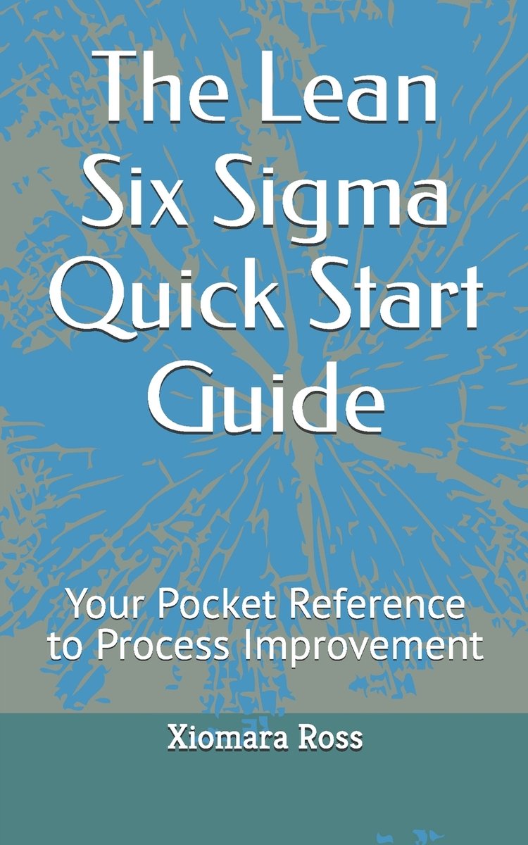 The Lean Six Sigma Quick Start Guide a book by Xiomara Ross - Bookshop ...