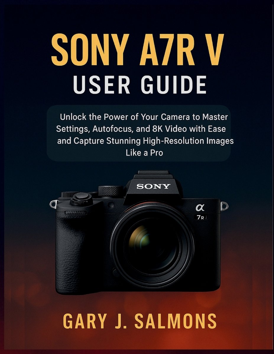 Sony A7R V User Guide a book by Gary J Salmons - Bookshop.org US