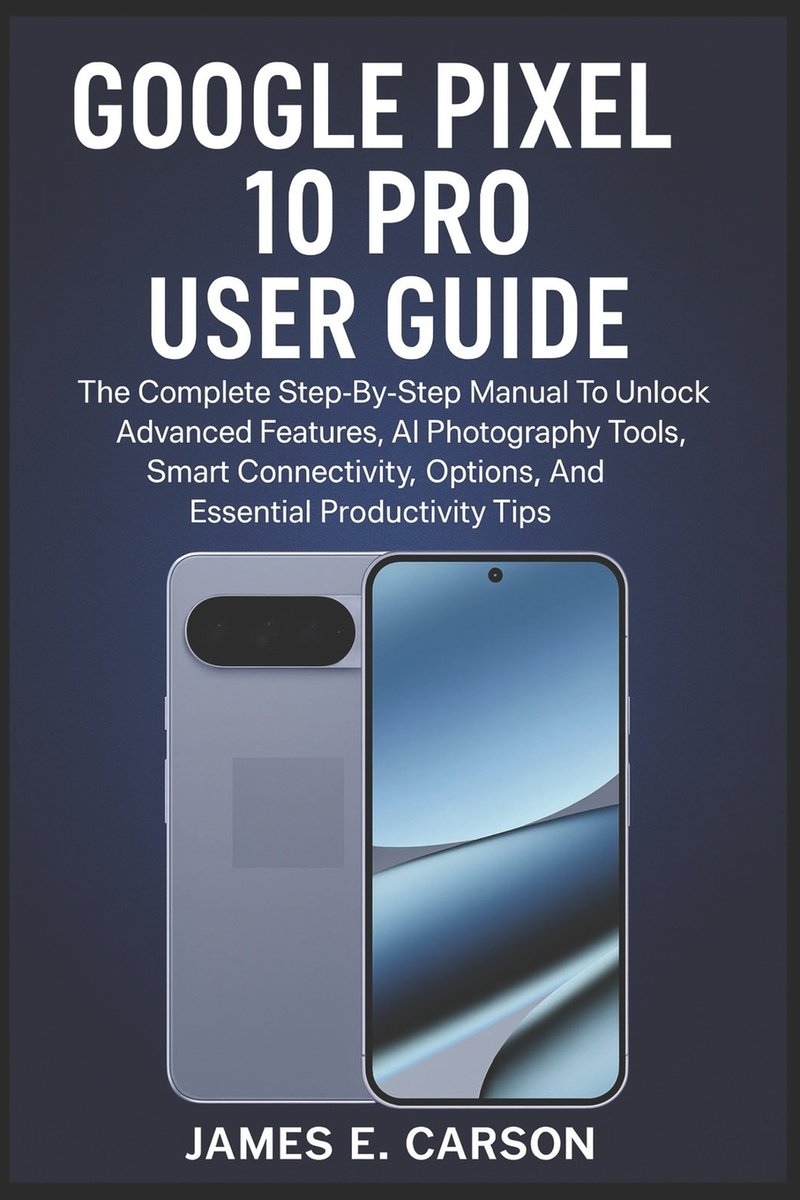 Google Pixel 10 Pro User Guide a book by James E Carson - Bookshop.org US