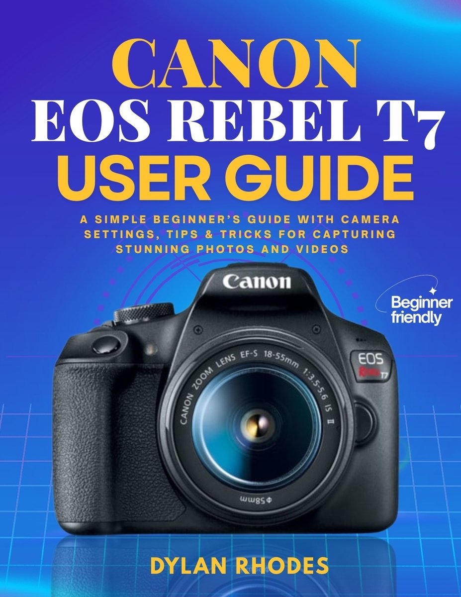 Canon EOS Rebel T7 User Guide a book by Dylan Rhodes - Bookshop.org US