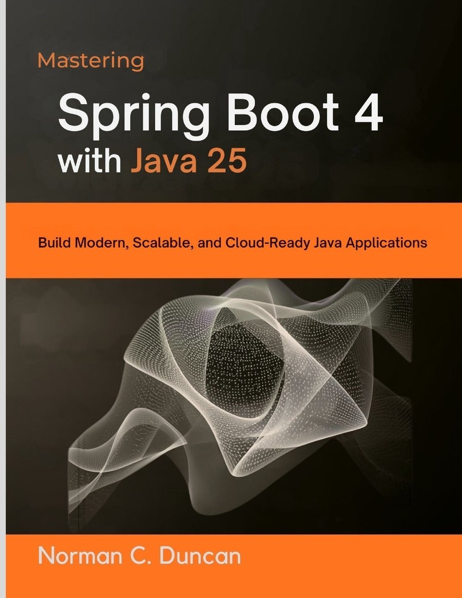 Mastering Spring Boot 4 with Java 25 a book by Norman C Duncan ...