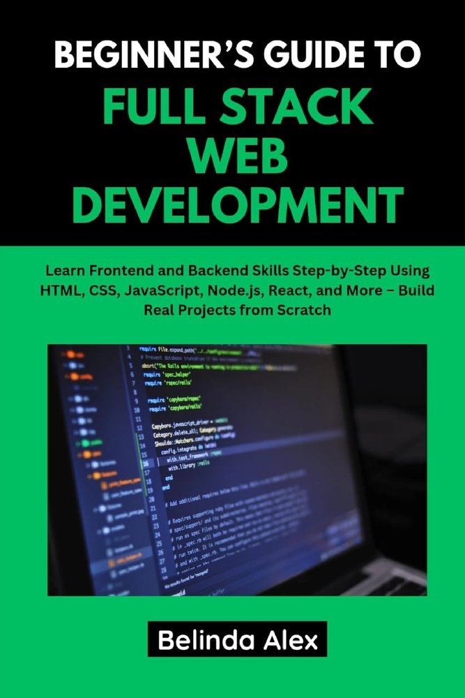 Beginner's Guide to Full Stack Web Development a book by Belinda Alex ...