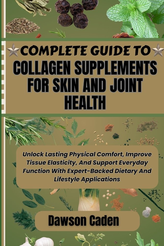Complete Guide to Collagen Supplements for Skin and Joint Health a book ...