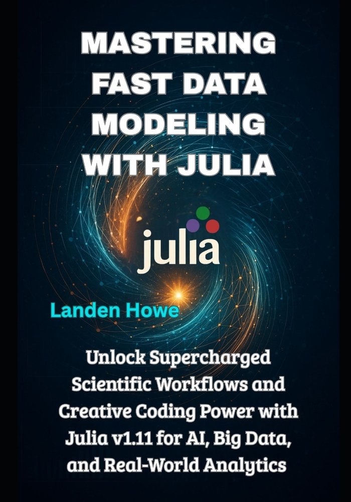 Mastering Fast Data Modeling with Julia a book by Landen Howe ...