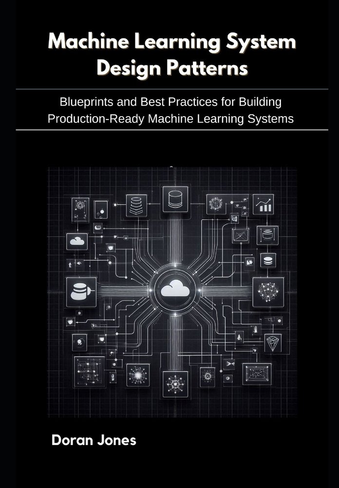 Machine Learning Design Pattern Boook Machine Learning System Design Patterns a book by Doran Jones ...