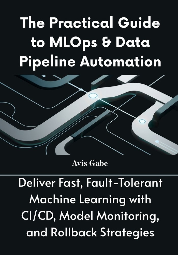 The Practical Guide to MLOps & Data Pipeline Automation a book by Avis ...