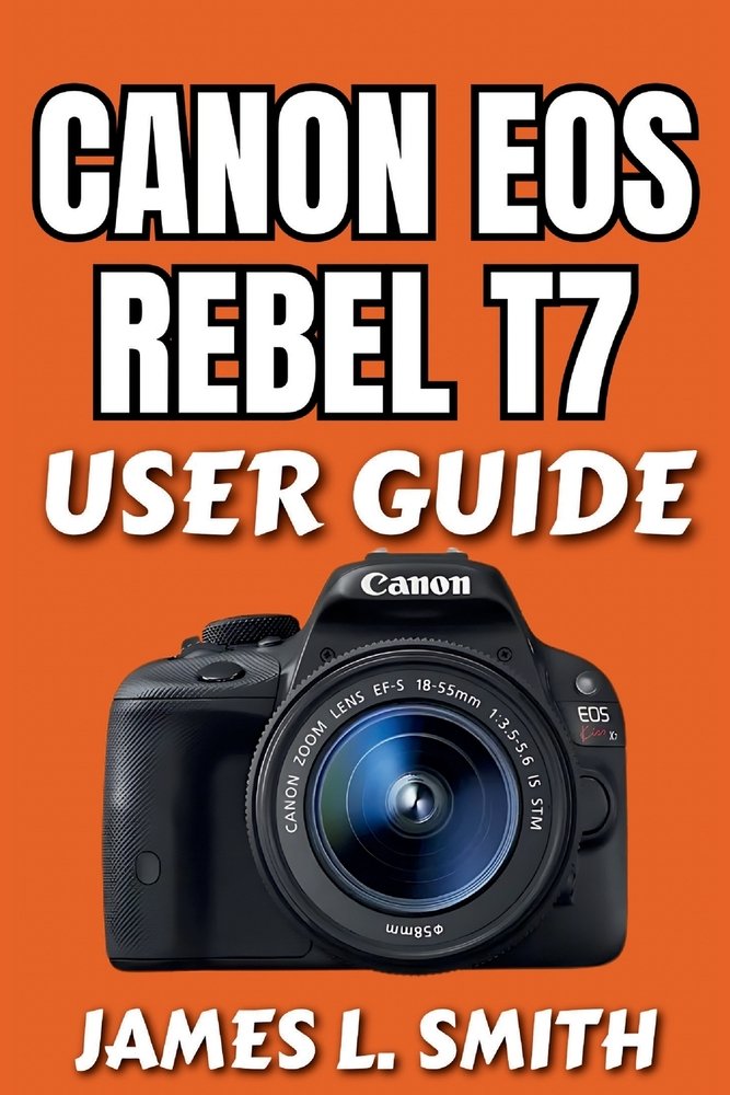 Canon EOS Rebel T7 User Guide a book by James L Smith - Bookshop.org US