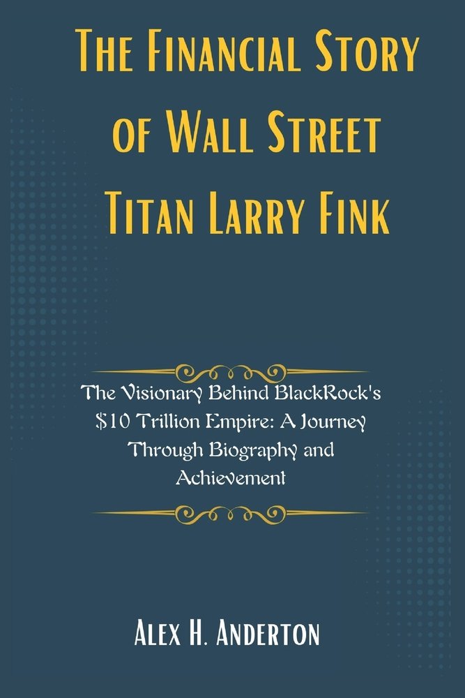 The Financial Story of Wall Street Titan Larry Fink a book by Alex H ...