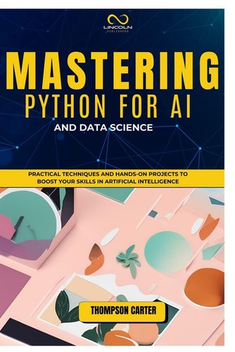 Mastering Python for AI and Data Science: Practical Techniques and ...