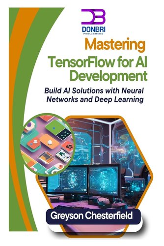 Mastering TensorFlow for AI Development: Build AI Solutions with Neural ...