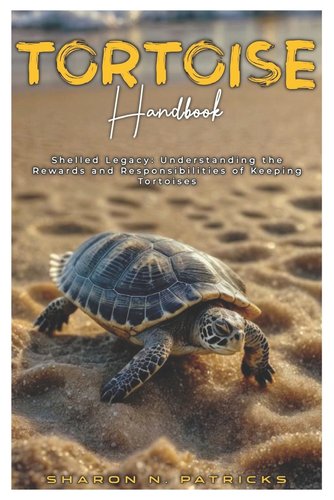Tortoise Handbook: Shelled legacy: Understanding the Rewards and ...