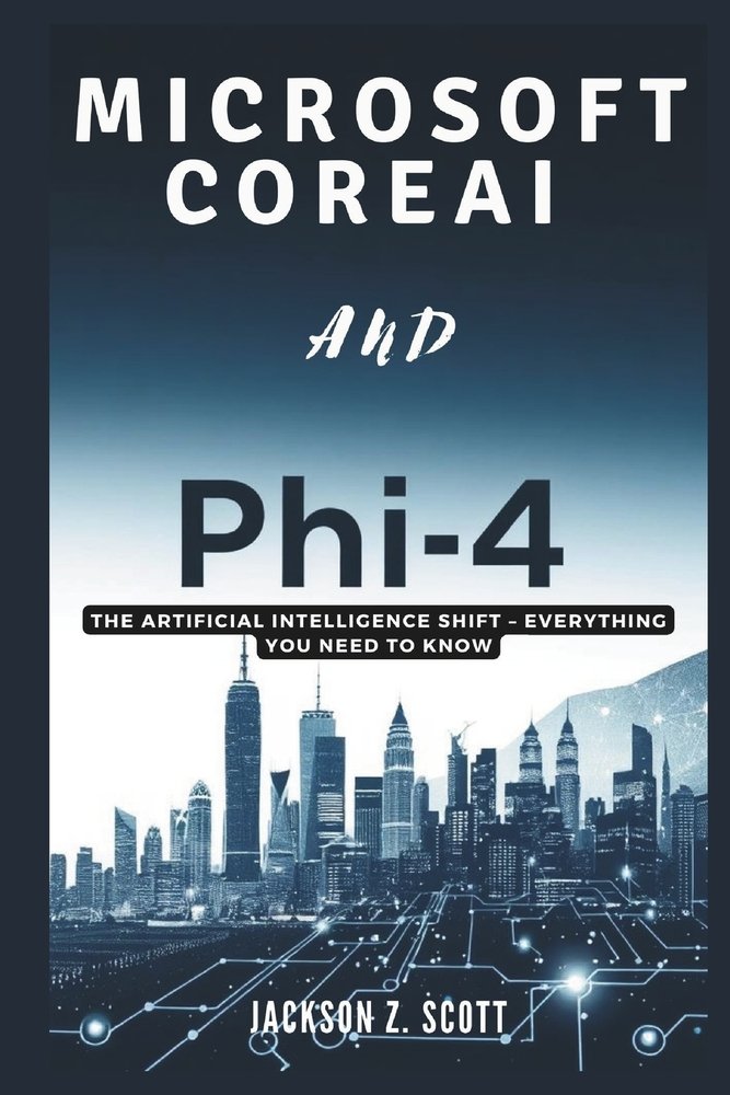 Microsoft CoreAI and Phi-4 a book by Jackson Z Scott - Bookshop.org US