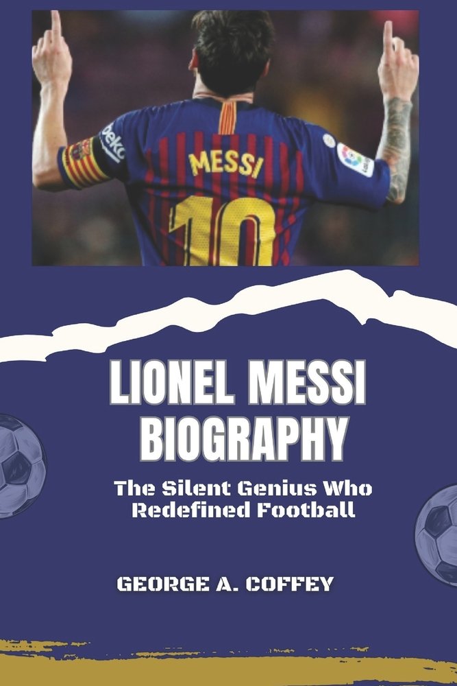 Lionel Messi Biography a book by George A Coffey - Bookshop.org US