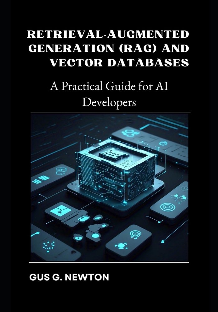 Retrieval-Augmented Generation (RAG) and Vector Databases a book by Gus ...