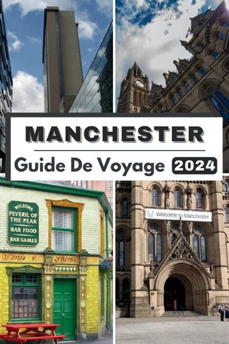 Manchester Guide de Voyage 2024: Explorez le coeur de Manchester, votre ...