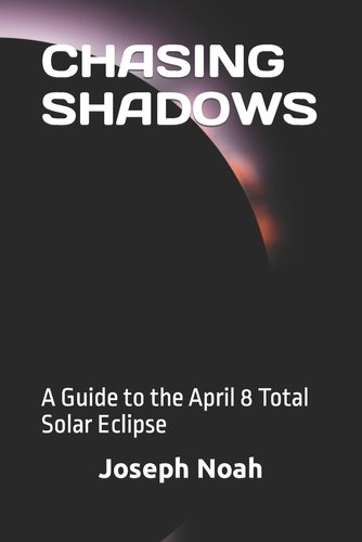 Chasing Shadows: A Guide to the April 8 Total Solar Eclipse a book by ...