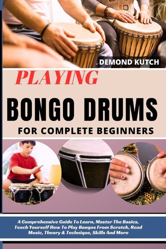 Playing Bongo Drums for Complete Beginners: A Comprehensive Guide To ...