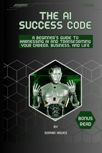 The AI success code: A Beginner's Guide to Harnessing AI and ...