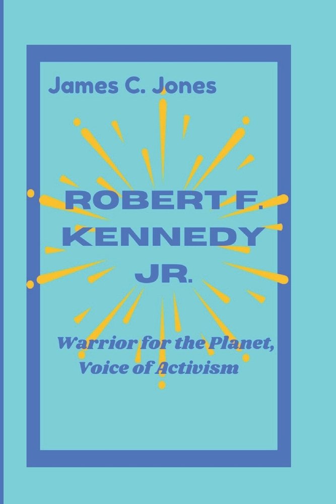 Robert F. Kennedy Jr.: Warrior for the Planet, Voice of Activism a book ...