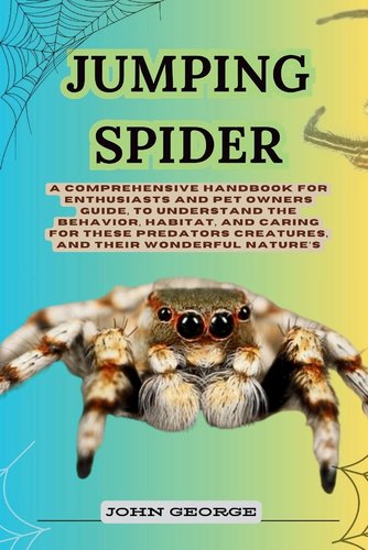 Jumping Spider: A Comprehensive Handbook for Enthusiasts and Pet Owners ...