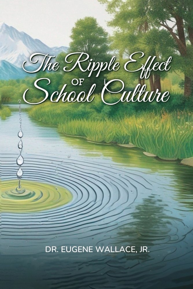 The Ripple Effect of School Culture a book by Dr Eugene Wallace Jr ...