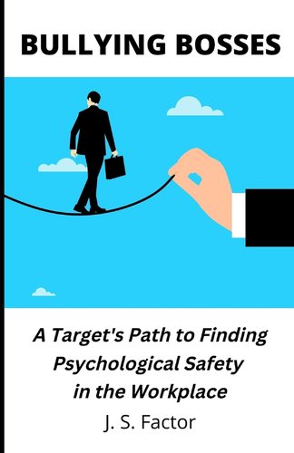 Bullying Bosses: A Target's Path to Finding Psychological Safety in the ...