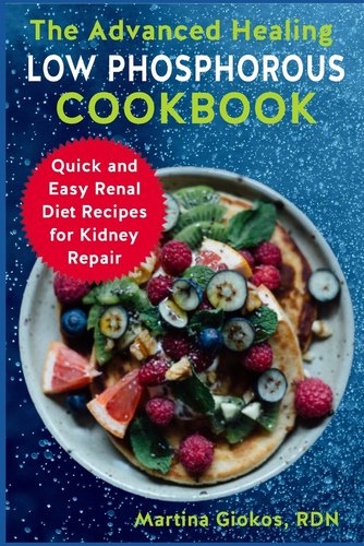 The Advanced Healing Low Phosphorous Cookbook: Quick and Easy Renal ...