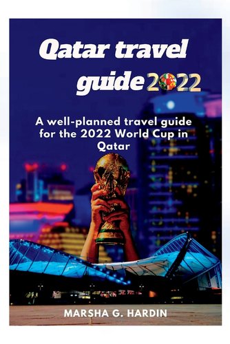 Qatar Guide Book Qatar travel guide 2022: A well-planned travel guide for the 2022 World ...