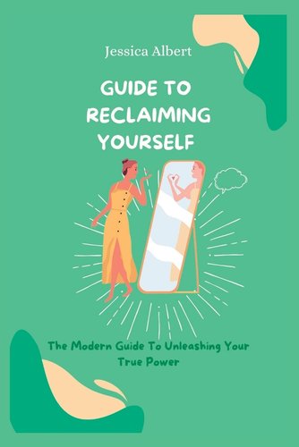 Guide To Reclaiming Yourself: The Modern Guide To Unleashing Your True ...