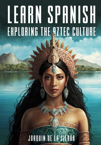 Spanish Aztec Mix Learn Spanish Exploring the Aztec Culture a book by Joaquín de la Sierra