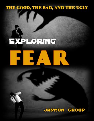 Exploring Fear: The Good, The Bad and the Ugly a book by Jaymon Group