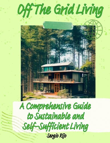 Off The Grid Living: A Comprehensive Guide to Sustainable and Self ... - Self Sufficient Living Books