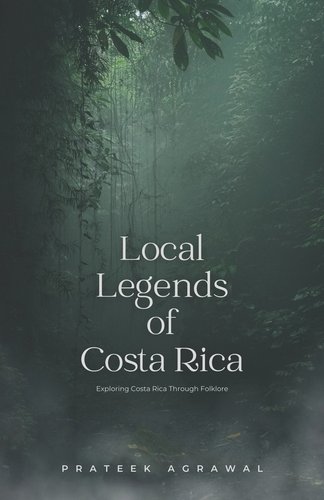 Local Legends of Costa Rica: Exploring Costa Rica Through Folklore by Prateek Agrawal book cover. A dark and misty rainforest.