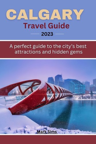 Calgary travel guide 2023: A perfect guide to the City's Best ...