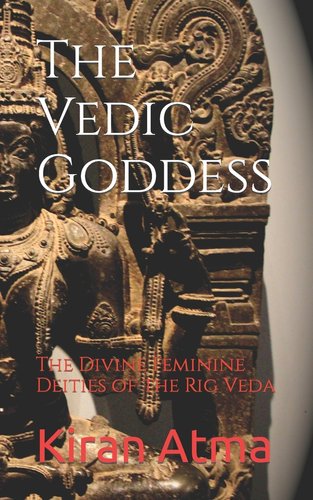 The Vedic Goddess: The Divine Feminine Deities of the Rig Veda a book ...