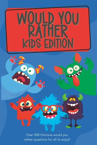 Would You Rather Kids Edition: Over 300 hilarious would you rather ...