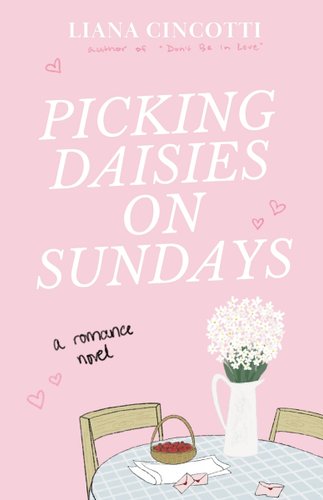 The cover of Picking Daisies on Sundays by Liana Cincotti. The background is pink with some heart doodles scattered around. There is a table with two chairs and a white flowers in a vase.