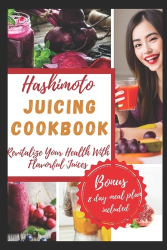 Hashimoto Juicing Cookbook: Revitalize Your Health with Flavorful ...