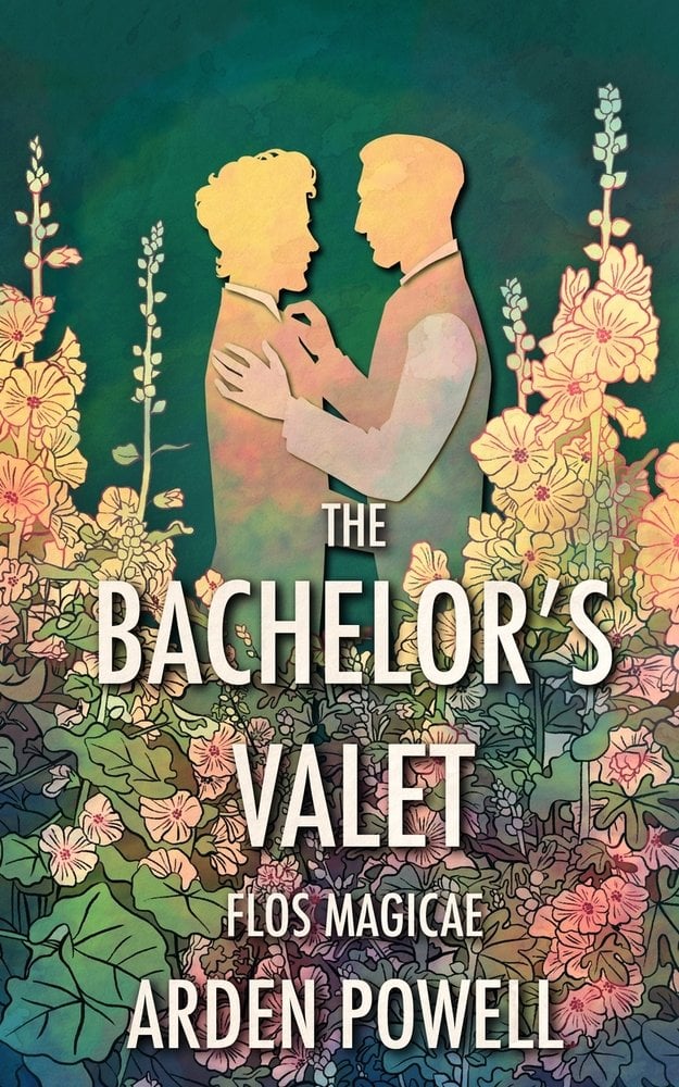 The Bachelor’s Valet by Arden Powell, a fantasy romance book cover depicting the silhouettes of two men holding each other behind a wall of flowers and vines, among a green background.