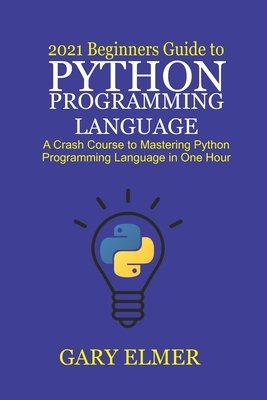 2021 Beginners Guide to Python Programming Language: A Crash Course to ...