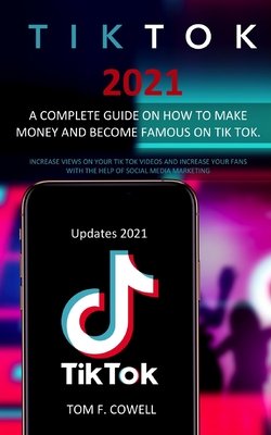 Tik Tok 2021: A Complete Guide on How to Make Money and Become Famous ...
